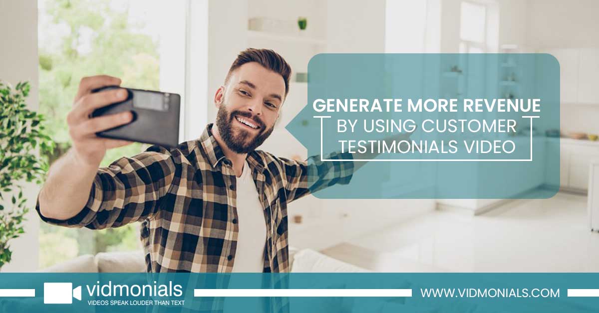 Generate More Revenue by Using Customer Testimonials Video