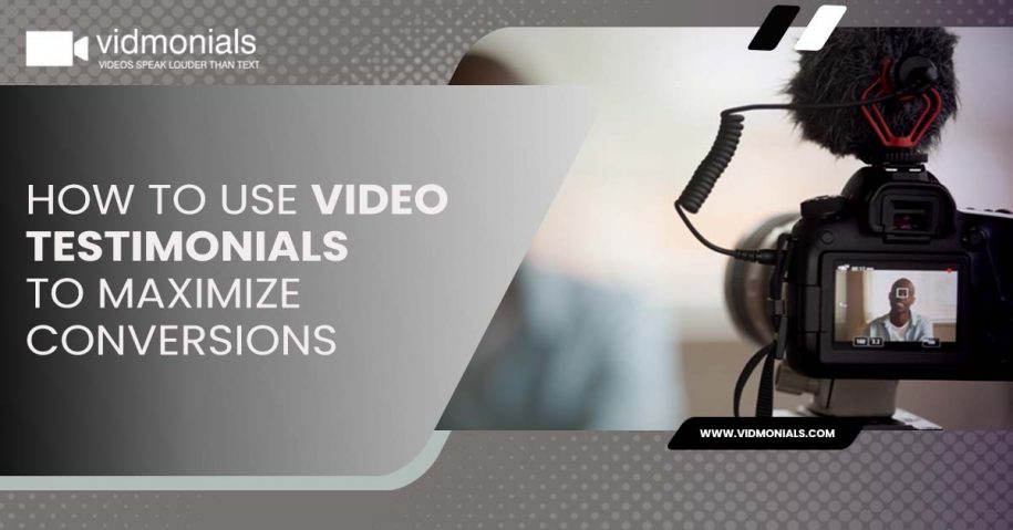 How To Use Video Testimonials To Maximize Conversions