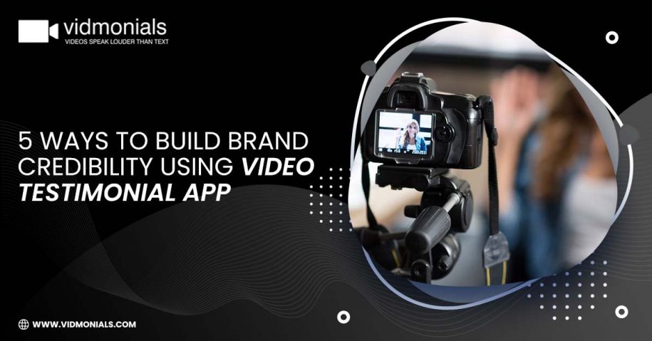 Ways to build brand credibility using video testimonial app