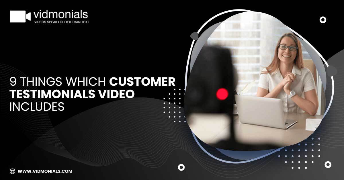 9 Things which Customer Testimonials Video includes