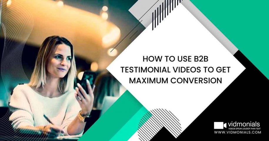 How to Use B2B Testimonial Videos to Get Maximum Conversion