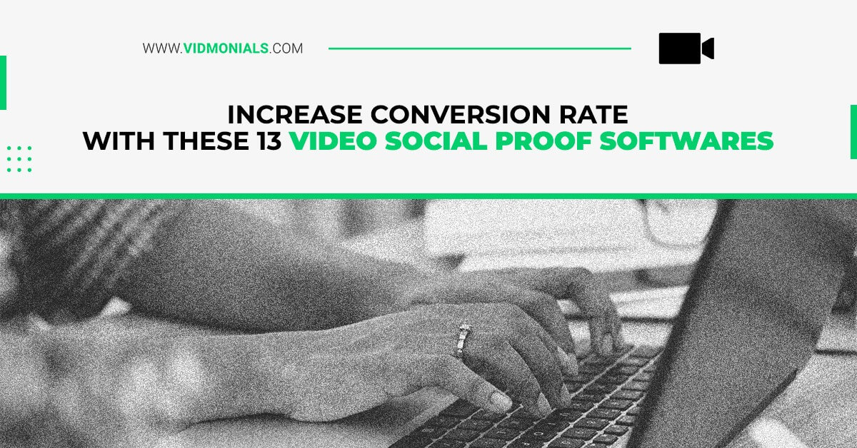 Increase Conversion Rate With These 13 Video Social Proof Softwares