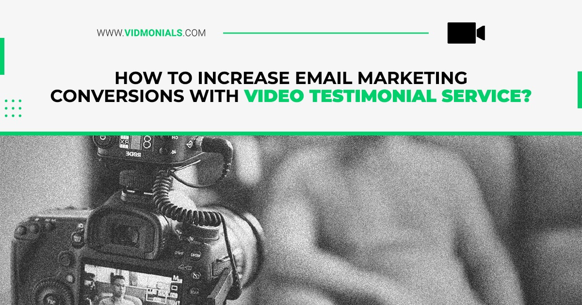 Increase Email Marketing Conversions With Video Testimonial Service