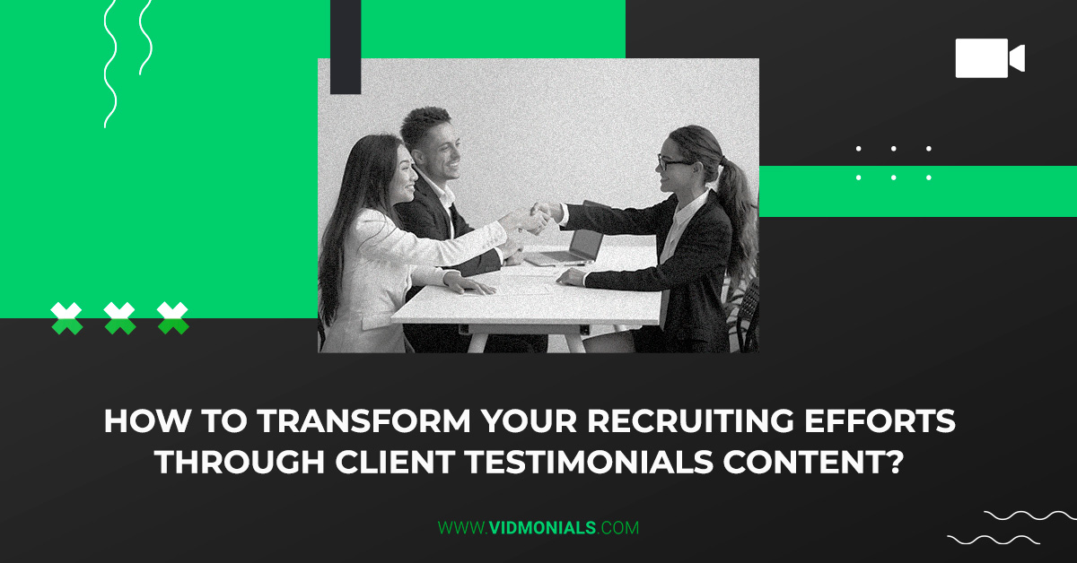 How to Transform Your Recruiting Efforts through Client Testimonials Content